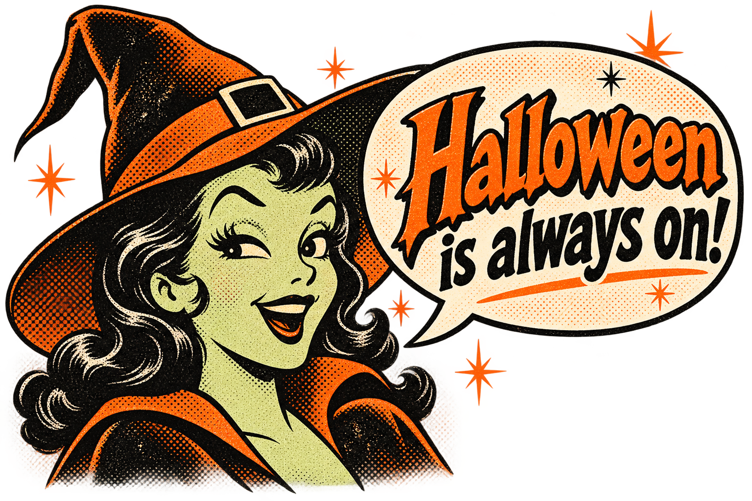 A vintage Halloween witch says, Halloween is always on!